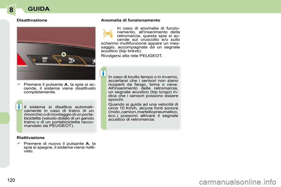 Peugeot 308 CC 2009  Manuale del proprietario (in Italian) 8
i
i
120
GUIDA
  Disattivazione    Anomalia di funzionamento  Il  sistema  si  disattiva  automati- 
camente  in  caso  di  traino  di  un 
rimorchio o di montaggio di un porta-
bicicletta (veicolo d