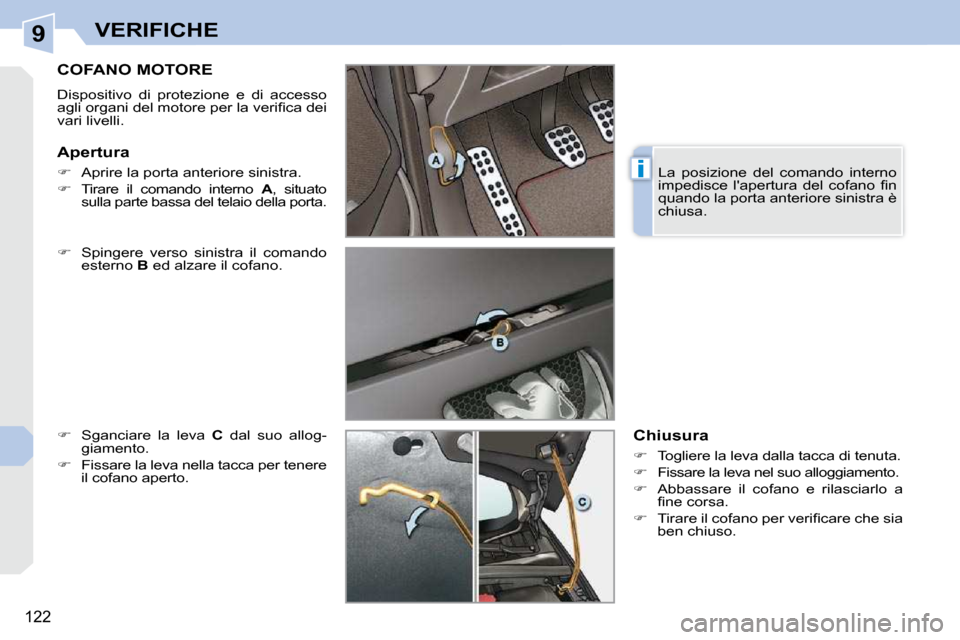 Peugeot 308 CC 2009  Manuale del proprietario (in Italian) 9
i
122
VERIFICHE
       COFANO MOTORE 
� �D�i�s�p�o�s�i�t�i�v�o�  �d�i�  �p�r�o�t�e�z�i�o�n�e�  �e�  �d�i�  �a�c�c�e�s�s�o�  
�a�g�l�i� �o�r�g�a�n�i� �d�e�l� �m�o�t�o�r�e� �p�e�r� �l�a� �v�e�r�i�ﬁ�