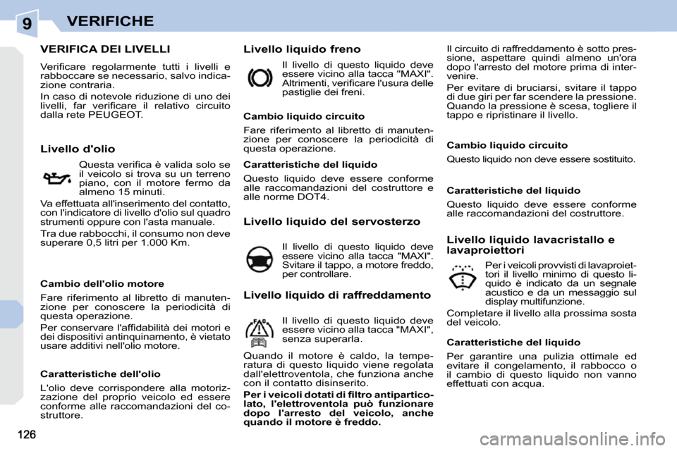 Peugeot 308 CC 2009  Manuale del proprietario (in Italian) 9VERIFICHE
VERIFICA DEI LIVELLI 
� �V�e�r�i�ﬁ� �c�a�r�e�  �r�e�g�o�l�a�r�m�e�n�t�e�  �t�u�t�t�i�  �i�  �l�i�v�e�l�l�i�  �e�  
�r�a�b�b�o�c�c�a�r�e� �s�e� �n�e�c�e�s�s�a�r�i�o�,� �s�a�l�v�o� �i�n�d�i