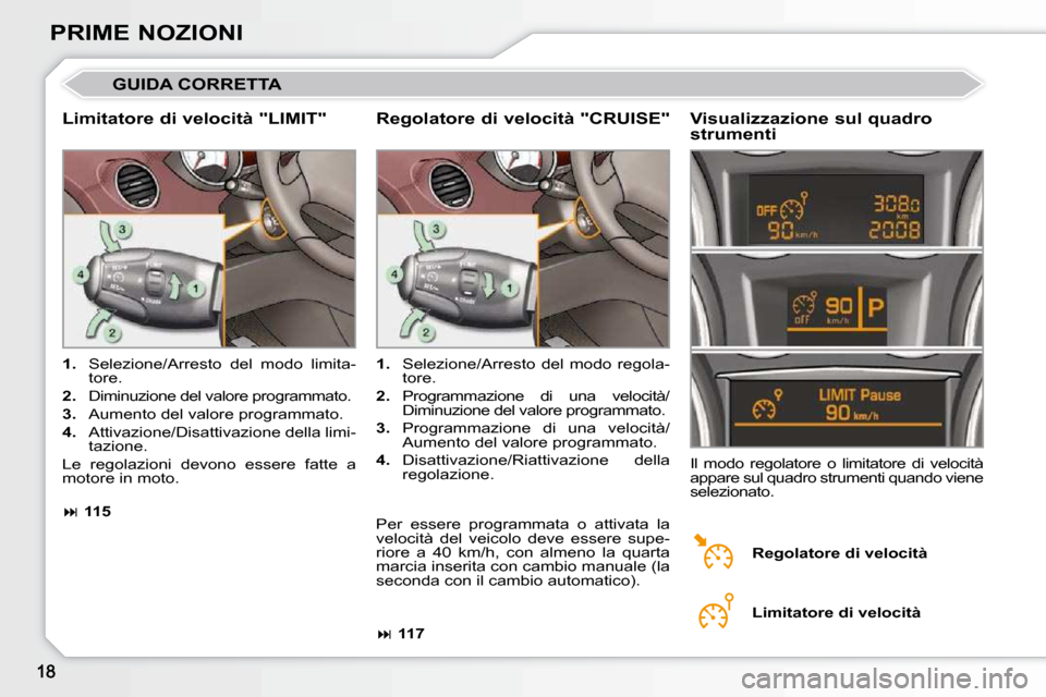 Peugeot 308 CC 2009  Manuale del proprietario (in Italian) PRIME NOZIONI
 GUIDA CORRETTA 
� � �L�i�m�i�t�a�t�o�r�e� �d�i� �v�e�l�o�c�i�t�à� �"�L�I�M�I�T�"� � � �V�i�s�u�a�l�i�z�z�a�z�i�o�n�e� �s�u�l� �q�u�a�d�r�o�  
strumenti 
   
1.    Selezione/Arresto  de