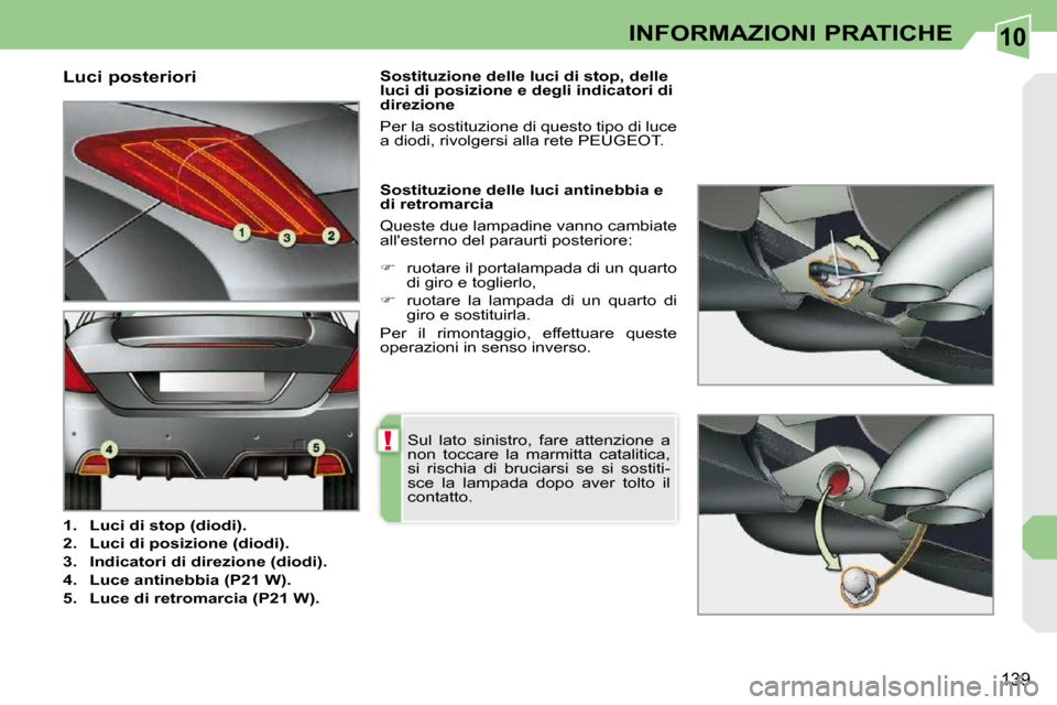 Peugeot 308 CC 2009  Manuale del proprietario (in Italian) 10
!
139
INFORMAZIONI PRATICHE
  Luci posteriori  
   
1.     Luci di stop (diodi).   
  
2.     Luci di posizione (diodi).   
  
3.     Indicatori di direzione (diodi).   
  
4.     Luce antinebbia (