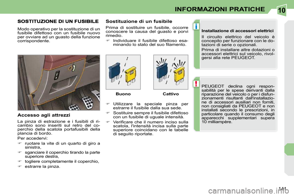 Peugeot 308 CC 2009  Manuale del proprietario (in Italian) 10
!
i
141
INFORMAZIONI PRATICHE
 PEUGEOT  declina  ogni  respon- 
sabilità  per  le  spese  derivanti  dalla 
riparazione del veicolo o per i disfun-
zionamenti  risultanti  dallinstallazio-
ne  di