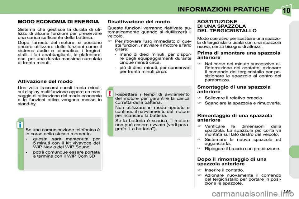 Peugeot 308 CC 2009 Manuale del proprietario (in Italian) 10
!
i
149
INFORMAZIONI PRATICHE
Rispettare i tempi di avviamento
del motore per garantire la carica
corretta della batteria.
Non utilizzare in modo ripetuto e
continuo il riavv Peugeot 308 CC 2009 Manuale del proprietario (in Italian) 10
!
i
149
INFORMAZIONI PRATICHE
Rispettare i tempi di avviamento
del motore per garantire la carica
corretta della batteria.
Non utilizzare in modo ripetuto e
continuo il riavv