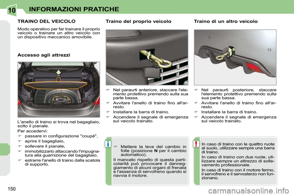 Peugeot 308 CC 2009 Manuale del proprietario (in Italian) 10
!i
150
INFORMAZIONI PRATICHE
TRAINO DEL VEICOLO
Modo operativo per far trainare il proprio
veicolo o trainare un altro veicolo con
un dispositivo meccanico amovibile.
Accesso agli at Peugeot 308 CC 2009 Manuale del proprietario (in Italian) 10
!i
150
INFORMAZIONI PRATICHE
TRAINO DEL VEICOLO
Modo operativo per far trainare il proprio
veicolo o trainare un altro veicolo con
un dispositivo meccanico amovibile.
Accesso agli at