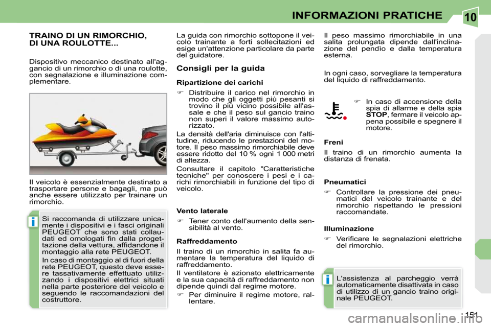 Peugeot 308 CC 2009 Manuale del proprietario (in Italian) 10
i
i
151
INFORMAZIONI PRATICHE
TRAINO DI UN RIMORCHIO, DI UNA ROULOTTE...
Il veicolo è essenzialmente destinato a
trasportare persone e bagagli, ma può
anche essere utilizzat Peugeot 308 CC 2009 Manuale del proprietario (in Italian) 10
i
i
151
INFORMAZIONI PRATICHE
TRAINO DI UN RIMORCHIO, DI UNA ROULOTTE...
Il veicolo è essenzialmente destinato a
trasportare persone e bagagli, ma può
anche essere utilizzat