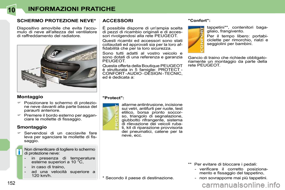 Peugeot 308 CC 2009 Manuale del proprietario (in Italian) 10
i
152
INFORMAZIONI PRATICHE
SCHERMO PROTEZIONE NEVE *
Dispositivo amovibile che evita laccu-
mulo di neve allaltezza del ventilatore
di raffreddamento del radiatore.
Mont Peugeot 308 CC 2009 Manuale del proprietario (in Italian) 10
i
152
INFORMAZIONI PRATICHE
SCHERMO PROTEZIONE NEVE *
Dispositivo amovibile che evita laccu-
mulo di neve allaltezza del ventilatore
di raffreddamento del radiatore.
Mont