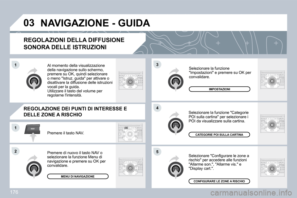 Peugeot 308 CC 2009  Manuale del proprietario (in Italian) 176
�0�3
�5
3
�4
NAV�1
�2
�1
  REGOLAZIONI DELLA DIFFUSIONE 
SONORA DELLE ISTRUZIONI 
� �S�e�l�e�z�i�o�n�a�r�e� �"�C�o�n�ﬁ� �g�u�r�a�r�e� �l�e� �z�o�n�e� �a� rischio" per accedere alle funzioni "All