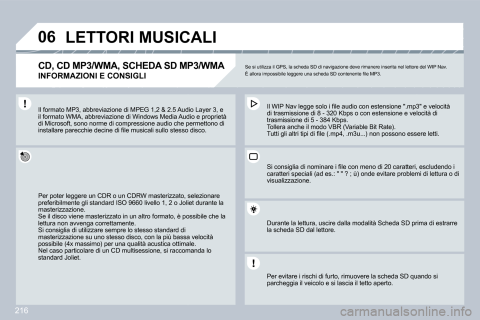 Peugeot 308 CC 2009  Manuale del proprietario (in Italian) 216
�0�6     LETTORI MUSICALI 
� � �C�D�,� �C�D� �M�P�3�/�W�M�A�,� �S�C�H�E�D�A� �S�D� �M�P�3�/�W�M�A� � 
INFORMAZIONI E CONSIGLI 
 Se si utilizza il GPS, la scheda SD di navigazione deve rimanere ins