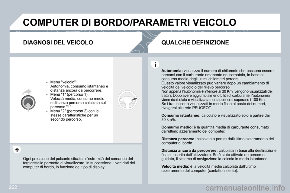 Peugeot 308 CC 2009  Manuale del proprietario (in Italian) 222
 COMPUTER DI BORDO/PARAMETRI VEICOLO 
  DIAGNOSI DEL VEICOLO 
� � � �-� �  �M�e�n�u� �"�v�e�i�c�o�l�o�"�:� �   Autonomia, consumo istantaneo e distanza ancora da percorrere. � � �-� �  �M�e�n�u� �