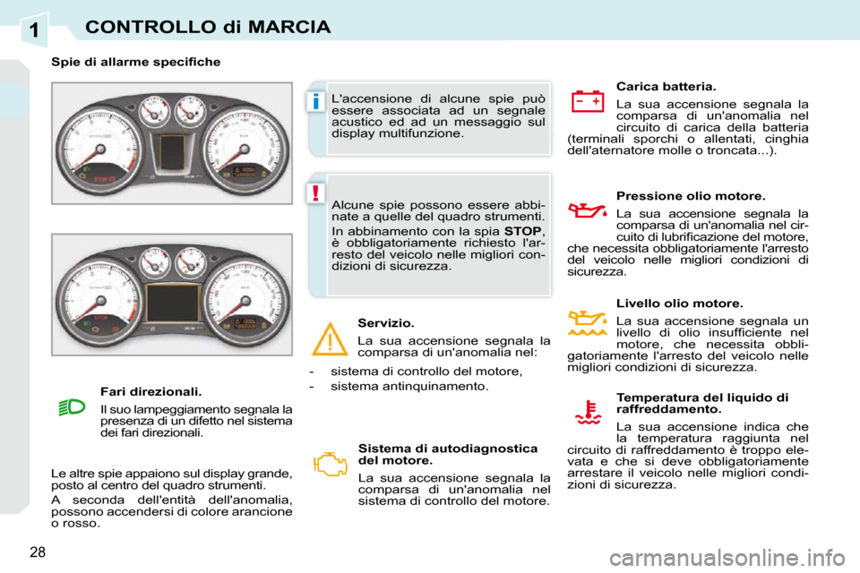 Peugeot 308 CC 2009  Manuale del proprietario (in Italian) 1
i
!
28
CONTROLLO di MARCIA
 Laccensione  di  alcune  spie  può  
essere  associata  ad  un  segnale 
acustico  ed  ad  un  messaggio  sul 
display multifunzione. 
� � � �S�p�i�e� �d�i� �a�l�l�a�r�