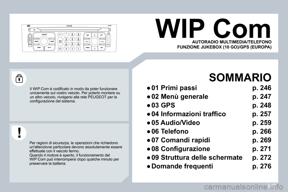 Peugeot 308 CC 2009  Manuale del proprietario (in Italian) 245
     WIP Com 
� �I�l� �W�I�P� �C�o�m� �è� �c�o�d�i�ﬁ� �c�a�t�o� �i�n� �m�o�d�o� �d�a� �p�o�t�e�r� �f�u�n�z�i�o�n�a�r�e� �u�n�i�c�a�m�e�n�t�e� �s�u�l� �v�o�s�t�r�o� �v�e�i�c�o�l�o�.� �P�e�r� �p�