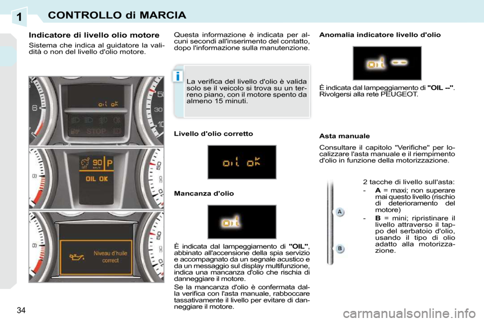 Peugeot 308 CC 2009  Manuale del proprietario (in Italian) 1
i
34
CONTROLLO di MARCIA
� �L�a� �v�e�r�i�ﬁ� �c�a� �d�e�l� �l�i�v�e�l�l�o� �d��o�l�i�o� �è� �v�a�l�i�d�a�  
solo se il veicolo si trova su un ter-
reno piano, con il motore spento da 
almeno 15 