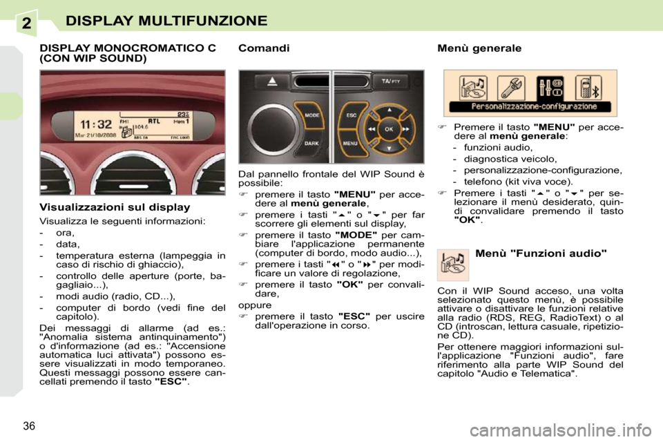 Peugeot 308 CC 2009  Manuale del proprietario (in Italian) 2
36
DISPLAY MULTIFUNZIONE
  Menù generale   Menù "Funzioni audio" 
   
�    Premere il tasto   "MENU"  per acce-
dere al   menù generale  : 
   -   funzioni audio,  
  -   diagnostica veicolo, 