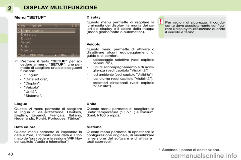 Peugeot 308 CC 2009  Manuale del proprietario (in Italian) 2
!
40
DISPLAY MULTIFUNZIONE
  Menu "SETUP"  
    
�    Premere  il  tasto    "SETUP"   per  ac-
cedere al menu   "SETUP" , che per-
mette di scegliere una delle seguenti  
funzioni: 
   -   "Lingu