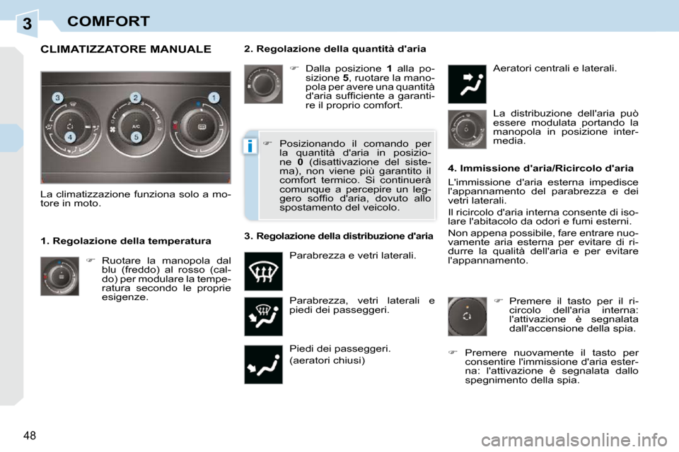 Peugeot 308 CC 2009  Manuale del proprietario (in Italian) 3
i
48
COMFORT
  2. Regolazione della quantità daria    
�    Dalla  posizione    1   alla  po-
sizione   5 , ruotare la mano-
pola per avere una quantità  
�d��a�r�i�a� �s�u�f�ﬁ� �c�i�e�n�t�
