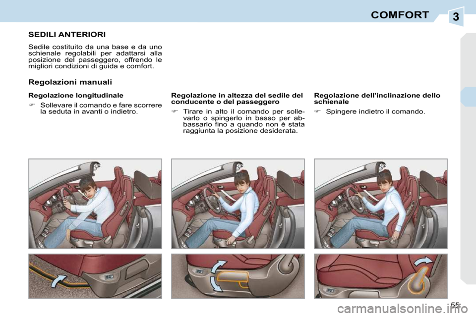 Peugeot 308 CC 2009  Manuale del proprietario (in Italian) 3
55
COMFORT
SEDILI ANTERIORI 
 Sedile  costituito  da  una  base  e  da  uno  
schienale  regolabili  per  adattarsi  alla 
posizione  del  passeggero,  offrendo  le 
migliori condizioni di guida e c