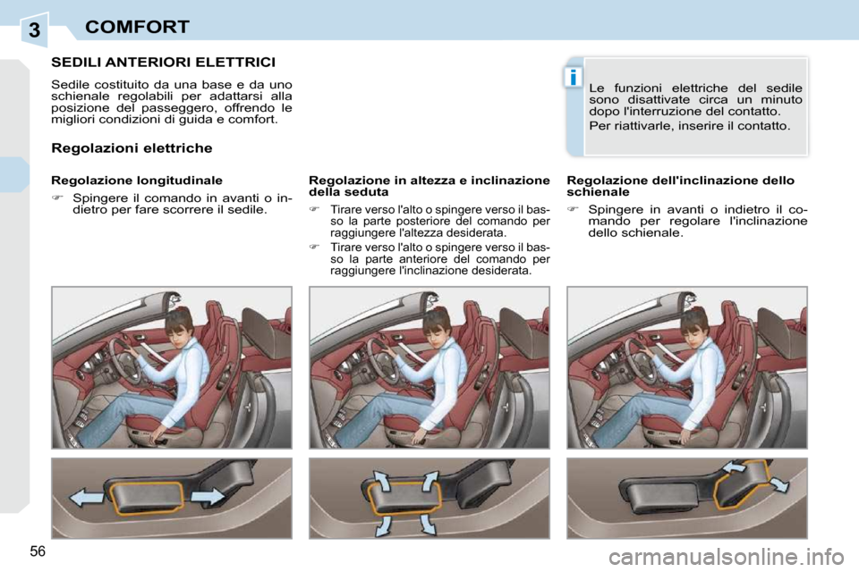 Peugeot 308 CC 2009  Manuale del proprietario (in Italian) 3
i
56
COMFORT
         SEDILI ANTERIORI ELETTRICI 
 Sedile  costituito  da  una  base  e  da  uno  
schienale  regolabili  per  adattarsi  alla 
posizione  del  passeggero,  offrendo  le 
migliori co