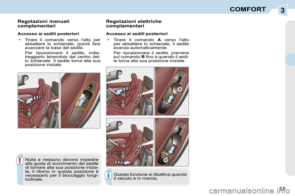 Peugeot 308 CC 2009  Manuale del proprietario (in Italian) 3
!
i
57
COMFORT
  Regolazioni manuali  
complementari   Regolazioni elettriche 
complementari  
  Accesso ai sedili posteriori  
   
� � �  �T�i�r�a�r�e�  �i�l�  �c�o�m�a�n�d�o�  �  A   verso  la