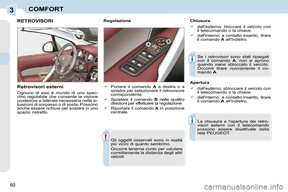 Peugeot 308 CC 2009  Manuale del proprietario (in Italian) 3
!
i
i
60
COMFORT
� �G�l�i�  �o�g�g�e�t�t�i�  �o�s�s�e�r�v�a�t�i�  �s�o�n�o�  �i�n�  �r�e�a�l�t�à�  
più vicini di quanto sembrino.  
� �O�c�c�o�r�r�e� �t�e�n�e�r�n�e� �c�o�n�t�o� �p�e�r� �v�a�l�u�