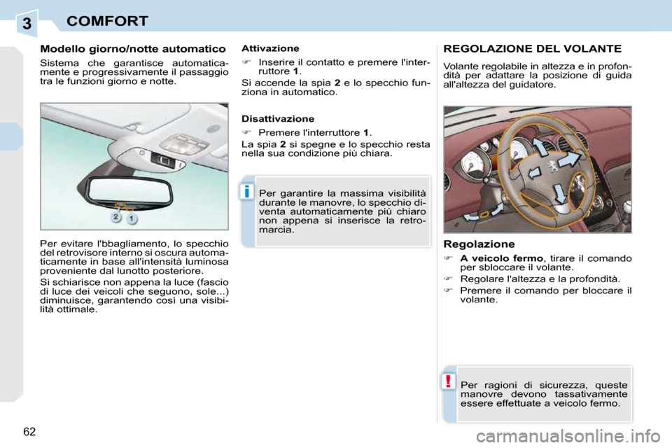 Peugeot 308 CC 2009  Manuale del proprietario (in Italian) 3
!
i
62
COMFORT
       REGOLAZIONE DEL VOLANTE 
 Volante regolabile in altezza e in profon- 
dità  per  adattare  la  posizione  di  guida 
allaltezza del guidatore.  
  Regolazione  
   
�     