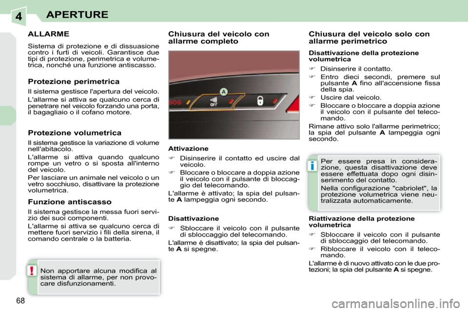 Peugeot 308 CC 2009 Manuale del proprietario (in Italian) 4
!
i
68
APERTURE
ALLARME
Sistema di protezione e di dissuasione
contro i furti di veicoli. Garantisce due
tipi di protezione, perimetrica e volume-
trica, nonché una funzione an Peugeot 308 CC 2009 Manuale del proprietario (in Italian) 4
!
i
68
APERTURE
ALLARME
Sistema di protezione e di dissuasione
contro i furti di veicoli. Garantisce due
tipi di protezione, perimetrica e volume-
trica, nonché una funzione an