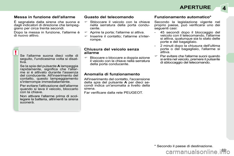 Peugeot 308 CC 2009 Manuale del proprietario (in Italian) 4
!
69
APERTURE
Messa in funzione dellallarme
È segnalata dalla sirena che suona e
dagli indicatori di direzione che lampeg-
giano per circa trenta secondi.
Dopo la messa in funz Peugeot 308 CC 2009 Manuale del proprietario (in Italian) 4
!
69
APERTURE
Messa in funzione dellallarme
È segnalata dalla sirena che suona e
dagli indicatori di direzione che lampeg-
giano per circa trenta secondi.
Dopo la messa in funz