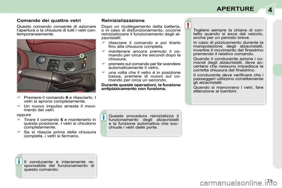 Peugeot 308 CC 2009  Manuale del proprietario (in Italian) 4
!
i
i
71
APERTURE
 Questa  procedura  reinizializza  il  
funzionamento  degli  alzacristalli 
e  la  funzione  automatica  che  soc-
chiude i vetri delle porte. 
  Comando dei quattro vetri  
 Ques