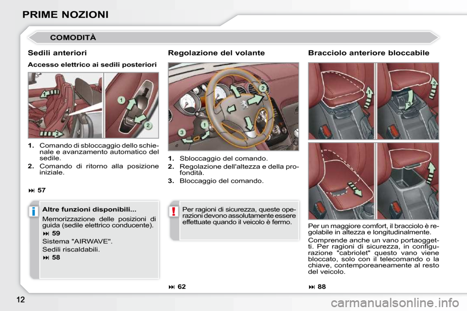 Peugeot 308 CC 2009  Manuale del proprietario (in Italian) i!
PRIME NOZIONI
 COMODITÀ 
  Regolazione del volante  
   
1.    Sbloccaggio del comando. 
  
2.    Regolazione dellaltezza e della pro-
fondità. 
  
3.    Bloccaggio del comando.  
  Sedili anter