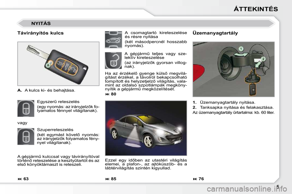 Peugeot 308 CC 2009  Kezelési útmutató (in Hungarian) ÁTTEKINTÉS
  Távirányítós kulcs 
A. �  �A� �k�u�l�c�s� �k�i�-� �é�s� �b�e�h�a�j�t�á�s�a�.� � 
� �E�g�y�s�z�e�rC� �r�e�t�e�s�z�e�l�é�s� � 
�(�e�g�y� �n�y�o�m�á�s�:� �a�z� �i�r�á�n�y�j�e�l�z