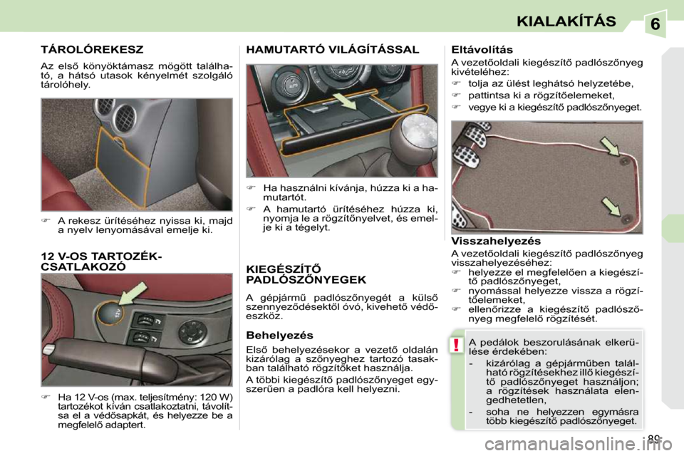 Peugeot 308 CC 2009  Kezelési útmutató (in Hungarian) 6
!
89
KIALAKÍTÁS
     TÁROLÓREKESZ 
� �A�z�  �e�l�s5�  �k�ö�n�y�ö�k�t�á�m�a�s�z�  �m�ö�g�ö�t�t�  �t�a�l�á�l�h�a�- 
�t�ó�,�  �a�  �h�á�t�s�ó�  �u�t�a�s�o�k�  �k�é�n�y�e�l�m�é�t�  �s�z�