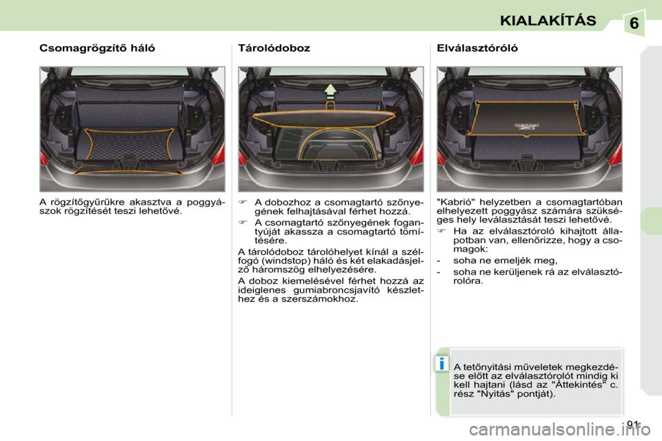 Peugeot 308 CC 2009  Kezelési útmutató (in Hungarian) 6
i
91
KIALAKÍTÁS
� �A�  �r�ö�g�z�í�t5�g�yC�rC�k�r�e�  �a�k�a�s�z�t�v�a�  �a�  �p�o�g�g�y�á�- 
�s�z�o�k� �r�ö�g�z�í�t�é�s�é�t� �t�e�s�z�i� �l�e�h�e�t5�v�é�.� � 
� � �C�s�o�m�a�g�r�ö�g�z
