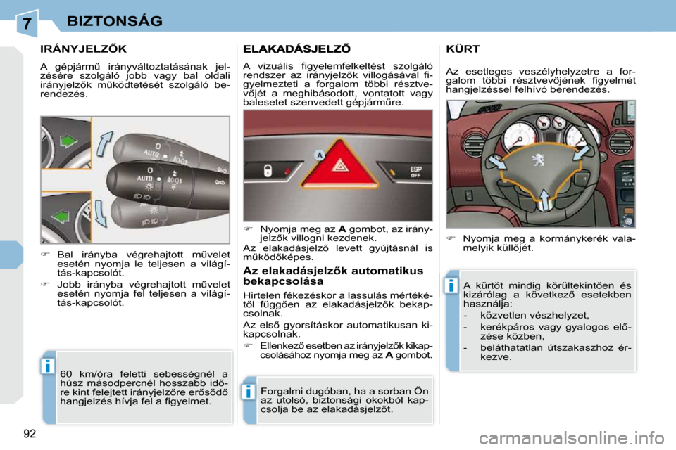 Peugeot 308 CC 2009  Kezelési útmutató (in Hungarian) 7
i
i
i
92
BIZTONSÁG
� � � � � � � � � �I�R�Á�N�Y�J�E�L�Z4�K� 
� �A�  �g�é�p�j�á�r�mC�  �i�r�á�n�y�v�á�l�t�o�z�t�a�t�á�s�á�n�a�k�  �j�e�l�- 
�z�é�s�é�r�e�  �s�z�o�l�g�á�l�ó�  �j�o�b�b�  