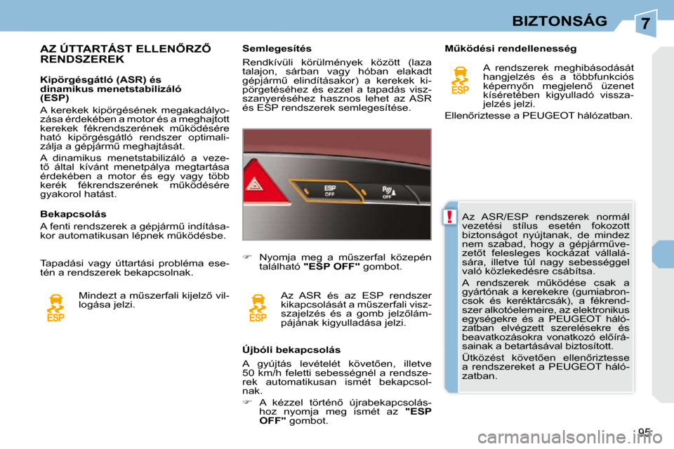 Peugeot 308 CC 2009  Kezelési útmutató (in Hungarian) 7
!
95
BIZTONSÁG
� �A�z�  �A�S�R�/�E�S�P�  �r�e�n�d�s�z�e�r�e�k�  �n�o�r�m�á�l�  
�v�e�z�e�t�é�s�i�  �s�t�í�l�u�s�  �e�s�e�t�é�n�  �f�o�k�o�z�o�t�t� 
�b�i�z�t�o�n�s�á�g�o�t�  �n�y�ú�j�t�a�n�a�k