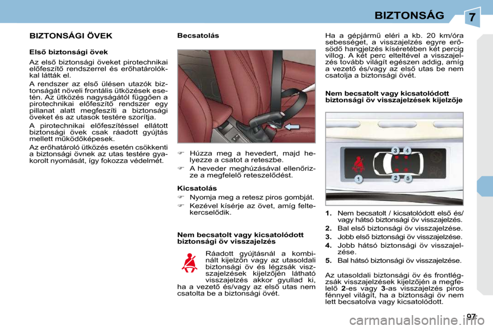 Peugeot 308 CC 2009  Kezelési útmutató (in Hungarian) 7BIZTONSÁG
� � �B�I�Z�T�O�N�S�Á�G�I� �Ö�V�E�K�  
� � �E�l�s5� �b�i�z�t�o�n�s�á�g�i� �ö�v�e�k�  
� �A�z�  �e�l�s5�  �b�i�z�t�o�n�s�á�g�i�  �ö�v�e�k�e�t�  �p�i�r�o�t�e�c�h�n�i�k�a�i�  
�e�l5�f
