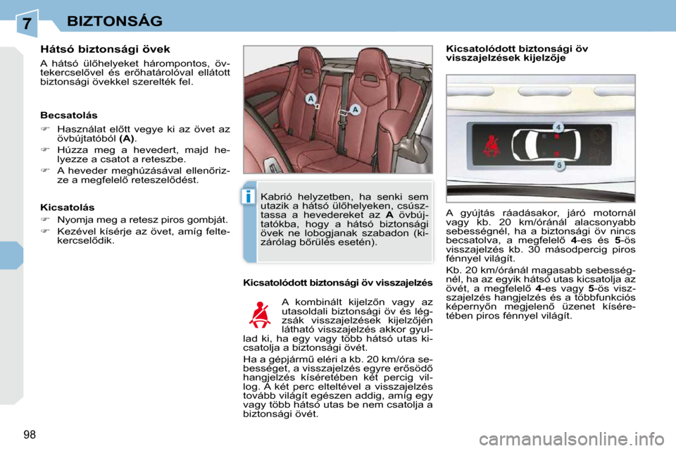 Peugeot 308 CC 2009  Kezelési útmutató (in Hungarian) 7
i
98
BIZTONSÁG
� � �H�á�t�s�ó� �b�i�z�t�o�n�s�á�g�i� �ö�v�e�k�  
� �A�  �h�á�t�s�ó�  �ü�l5�h�e�l�y�e�k�e�t�  �h�á�r�o�m�p�o�n�t�o�s�,�  �ö�v�- 
�t�e�k�e�r�c�s�e�l5�v�e�l�  �é�s�  �e�r5