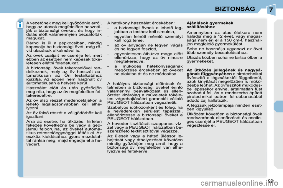 Peugeot 308 CC 2009  Kezelési útmutató (in Hungarian) 7
i
99
BIZTONSÁG
� � � � � �A� �v�e�z�e�t5�n�e�k� �m�e�g� �k�e�l�l� �g�y5�z5�d�n�i�e� �a�r�r�ó�l�,�  
�h�o�g�y� �a�z� �u�t�a�s�o�k� �m�e�g�f�e�l�e�l5�e�n� �h�a�s�z�n�á�l�-
�j�á�k�  �a�  �b�i�z