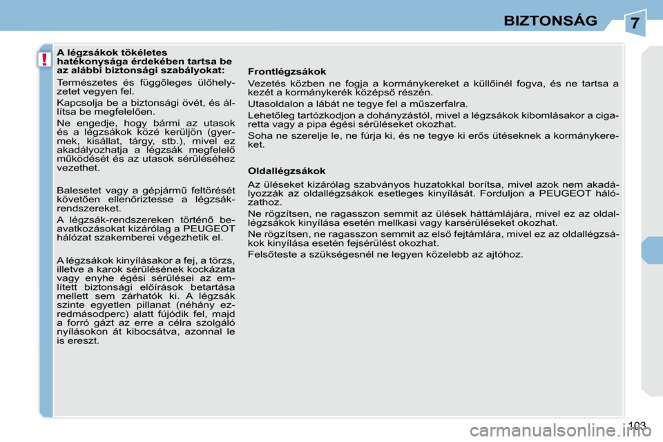 Peugeot 308 CC 2009  Kezelési útmutató (in Hungarian) 7
!
�1�0�3
BIZTONSÁG
� � � �A� �l�é�g�z�s�á�k�o�k� �t�ö�k�é�l�e�t�e�s�  
�h�a�t�é�k�o�n�y�s�á�g�a� �é�r�d�e�k�é�b�e�n� �t�a�r�t�s�a� �b�e� 
�a�z� �a�l�á�b�b�i� �b�i�z�t�o�n�s�á�g�i� �s�z�a�