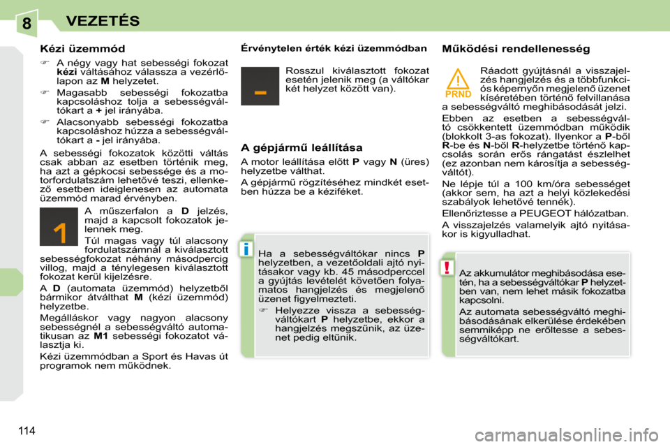 Peugeot 308 CC 2009  Kezelési útmutató (in Hungarian) 8
PRND
!
i
114
VEZETÉS
� � �A� �g�é�p�j�á�r�mC� �l�e�á�l�l�í�t�á�s�a�  
� �A�  �m�o�t�o�r�  �l�e�á�l�l�í�t�á�s�a�  �e�l5�t�t�  � P �  �v�a�g�y�  �  N �  �(�ü�r�e�s�)� 
�h�e�l�y�z�e�t�b�e� 