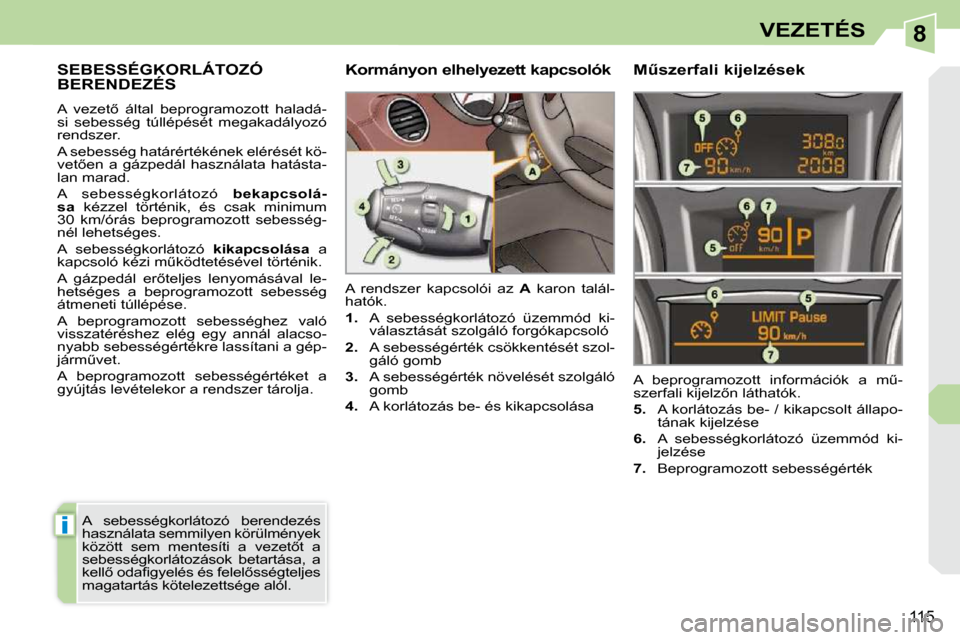 Peugeot 308 CC 2009  Kezelési útmutató (in Hungarian) 8
i
�1�1�5
VEZETÉS
     SEBESSÉGKORLÁTOZÓ BERENDEZÉS 
� �A�  �v�e�z�e�t5�  �á�l�t�a�l�  �b�e�p�r�o�g�r�a�m�o�z�o�t�t�  �h�a�l�a�d�á�- 
�s�i�  �s�e�b�e�s�s�é�g�  �t�ú�l�l�é�p�é�s�é�t�  �m�