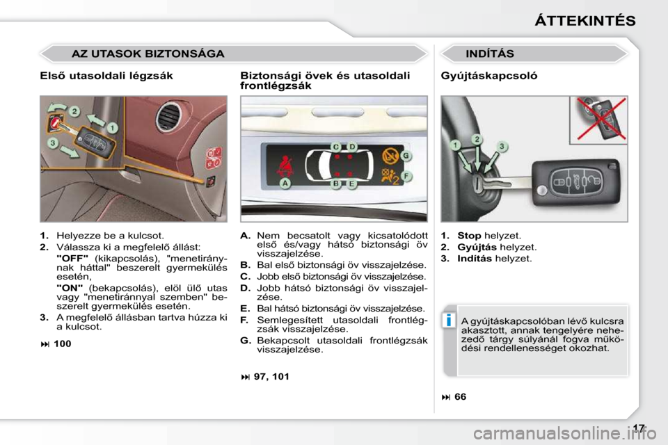 Peugeot 308 CC 2009  Kezelési útmutató (in Hungarian) i
ÁTTEKINTÉS
� � �E�l�s5� �u�t�a�s�o�l�d�a�l�i� �l�é�g�z�s�á�k� 
 INDÍTÁS 
1. �  �H�e�l�y�e�z�z�e� �b�e� �a� �k�u�l�c�s�o�t�.� 
2. �  �V�á�l�a�s�s�z�a� �k�i� �a� �m�e�g�f�e�l�e�l5� �á�l�l�á