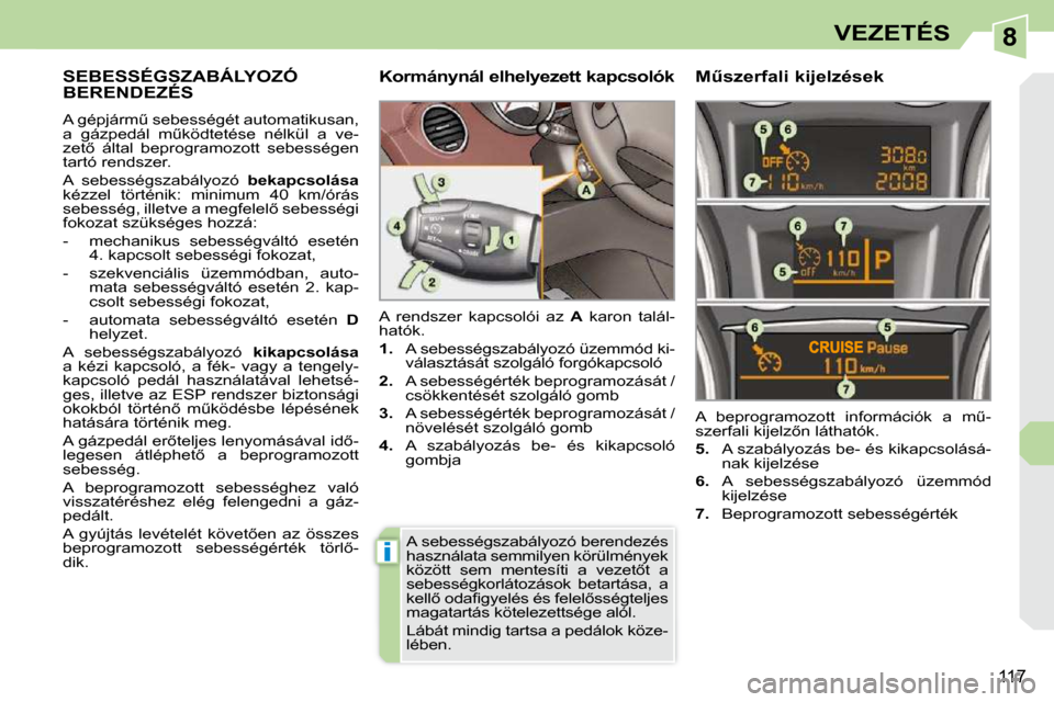 Peugeot 308 CC 2009  Kezelési útmutató (in Hungarian) 8
i
117
VEZETÉS
     SEBESSÉGSZABÁLYOZÓ BERENDEZÉS 
� �A� �g�é�p�j�á�r�mC� �s�e�b�e�s�s�é�g�é�t� �a�u�t�o�m�a�t�i�k�u�s�a�n�,�  
�a�  �g�á�z�p�e�d�á�l�  �mC�k�ö�d�t�e�t�é�s�e�  �n�é�l�