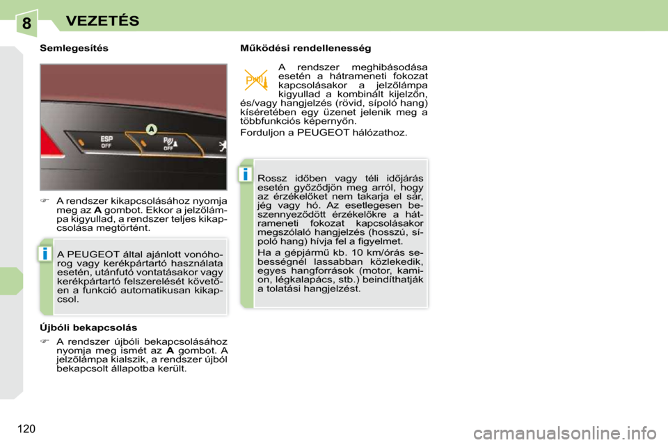 Peugeot 308 CC 2009  Kezelési útmutató (in Hungarian) 8
i
i
�1�2�0
VEZETÉS
� � �S�e�m�l�e�g�e�s�í�t�é�s�  � � �MC�k�ö�d�é�s�i� �r�e�n�d�e�l�l�e�n�e�s�s�é�g� � �A� �P�E�U�G�E�O�T� �á�l�t�a�l� �a�j�á�n�l�o�t�t� �v�o�n�ó�h�o�- 
�r�o�g�  �v�a�g�y� 