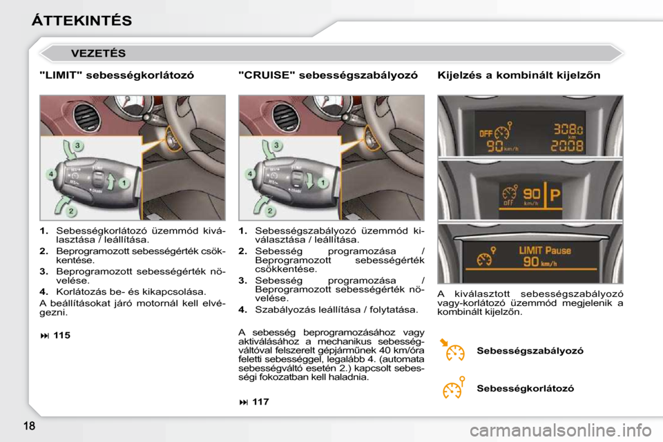 Peugeot 308 CC 2009  Kezelési útmutató (in Hungarian) ÁTTEKINTÉS
 VEZETÉS 
  "LIMIT" sebességkorlátozó � � �K�i�j�e�l�z�é�s� �a� �k�o�m�b�i�n�á�l�t� �k�i�j�e�l�z5�n� 
1. �  �S�e�b�e�s�s�é�g�k�o�r�l�á�t�o�z�ó�  �ü�z�e�m�m�ó�d�  �k�i�v�á�-�l