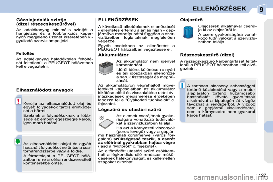 Peugeot 308 CC 2009  Kezelési útmutató (in Hungarian) 9
!
i
127
�E�L�L�E�N4�R�Z�É�S�E�K
� �K�e�r�ü�l�j�e�  �a�z�  �e�l�h�a�s�z�n�á�l�ó�d�o�t�t�  �o�l�a�j�  �é�s�  
�e�g�y�é�b�  �f�o�l�y�a�d�é�k�o�k�  �t�a�r�t�ó�s�  �é�r�i�n�t�k�e�z�é�-
�s�é�t