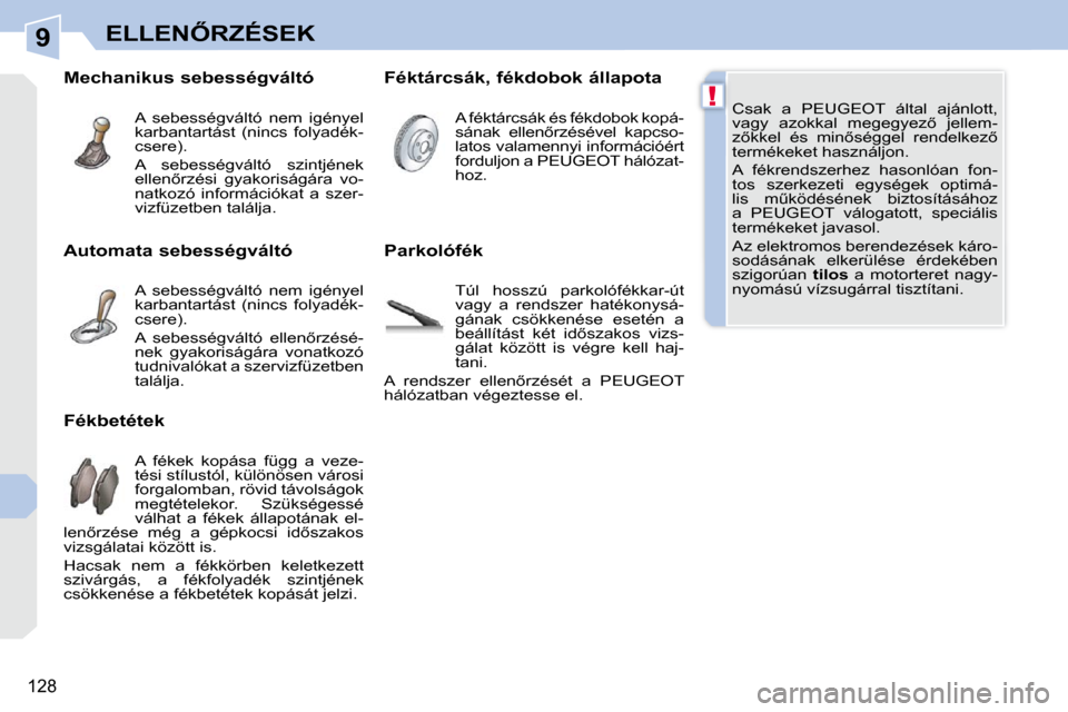 Peugeot 308 CC 2009  Kezelési útmutató (in Hungarian) 9
!
128
�E�L�L�E�N4�R�Z�É�S�E�K
� �C�s�a�k�  �a�  �P�E�U�G�E�O�T�  �á�l�t�a�l�  �a�j�á�n�l�o�t�t�,�  
�v�a�g�y�  �a�z�o�k�k�a�l�  �m�e�g�e�g�y�e�z5�  �j�e�l�l�e�m�-
�z5�k�k�e�l�  �é�s�  �m�i�n