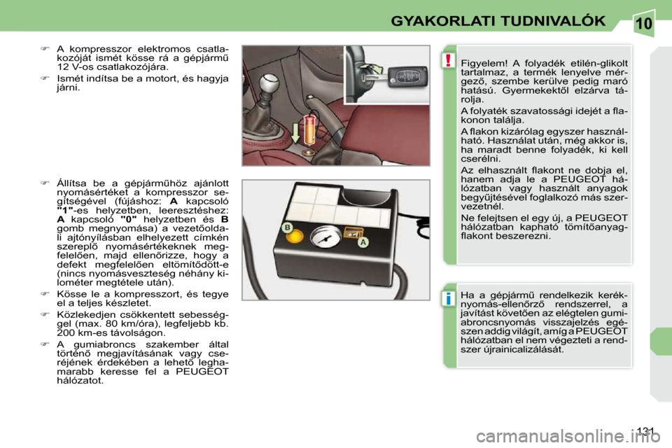 Peugeot 308 CC 2009  Kezelési útmutató (in Hungarian) 10
!
i
131
GYAKORLATI TUDNIVALÓK
 Figyelem!  A  folyadék  etilén-glikolt  
tartalmaz,  a  termék  lenyelve  mér-
�g�e�z5�,�  �s�z�e�m�b�e�  �k�e�r�ü�l�v�e�  �p�e�d�i�g�  �m�a�r�ó� 
�h�a�t�á�s