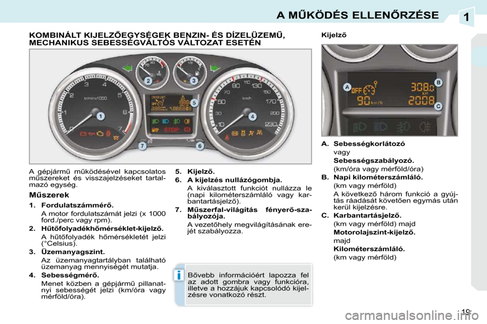 Peugeot 308 CC 2009  Kezelési útmutató (in Hungarian) 1
i
19
�A� �MB�K�Ö�D�É�S� �E�L�L�E�N4�R�Z�É�S�E
�K�O�M�B�I�N�Á�L�T� �K�I�J�E�L�Z4�E�G�Y�S�É�G�E�K� �B�E�N�Z�I�N�-� �É�S� �D�Í�Z�E�L�Ü�Z�E�MB�,� �M�E�C�H�A�N�I�K�U�S� �S�E�B�E�S�S�É�G�V�Á