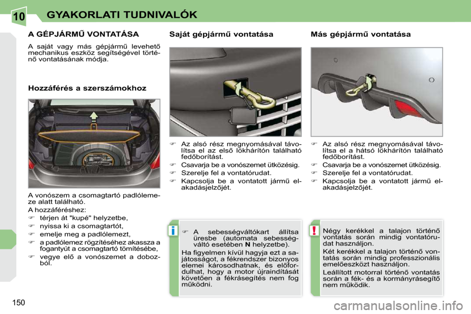 Peugeot 308 CC 2009  Kezelési útmutató (in Hungarian) 10
!i
150
GYAKORLATI TUDNIVALÓK
� � � � � �A� �G�É�P�J�Á�R�MB� �V�O�N�T�A�T�Á�S�A� 
� �A�  �s�a�j�á�t�  �v�a�g�y�  �m�á�s�  �g�é�p�j�á�r�mC�  �l�e�v�e�h�e�t5�  
mechanikus  eszköz  segíts