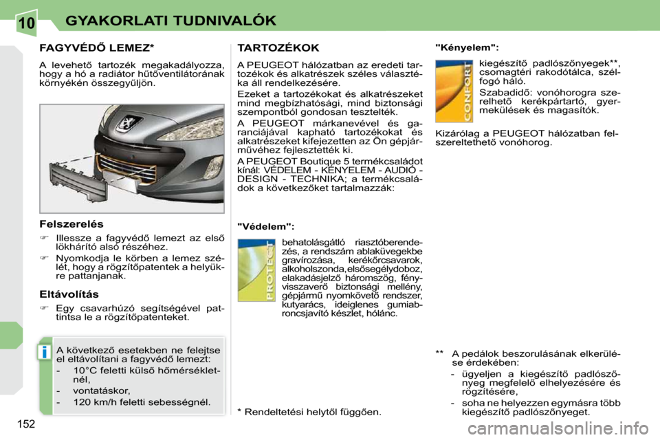 Peugeot 308 CC 2009  Kezelési útmutató (in Hungarian) 10
i
152
GYAKORLATI TUDNIVALÓK
� � � � � � � �F�A�G�Y�V�É�D4� �L�E�M�E�Z� �*� � 
� �A�  �l�e�v�e�h�e�t5�  �t�a�r�t�o�z�é�k�  �m�e�g�a�k�a�d�á�l�y�o�z�z�a�,�  
�h�o�g�y� �a� �h�ó� �a� �r�a�d�i�
