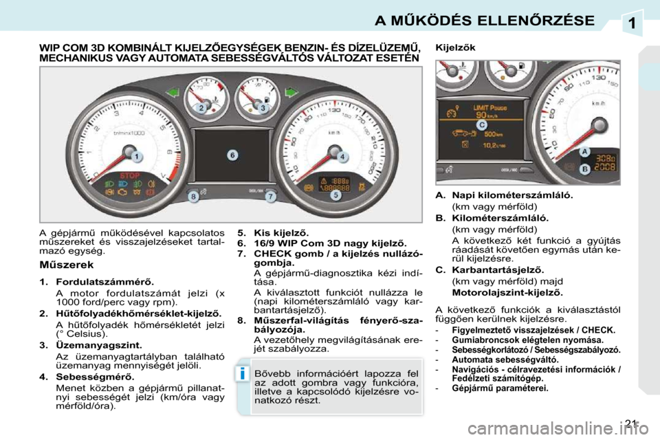 Peugeot 308 CC 2009  Kezelési útmutató (in Hungarian) 1
i
21
�A� �MB�K�Ö�D�É�S� �E�L�L�E�N4�R�Z�É�S�E
� � � � � � � � � � � � � �W�I�P� �C�O�M� �3�D� �K�O�M�B�I�N�Á�L�T� �K�I�J�E�L�Z4�E�G�Y�S�É�G�E�K� �B�E�N�Z�I�N�-� �É�S� �D�Í�Z�E�L�Ü�Z�E�MB